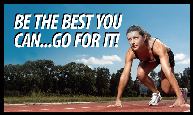 Be the best you can...go for it!